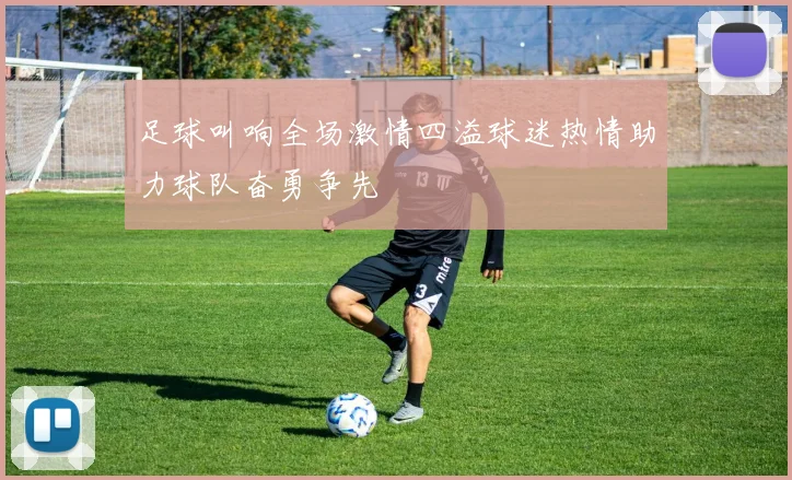 足球叫响全场激情四溢球迷热情助力球队奋勇争先